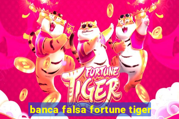 banca falsa fortune tiger